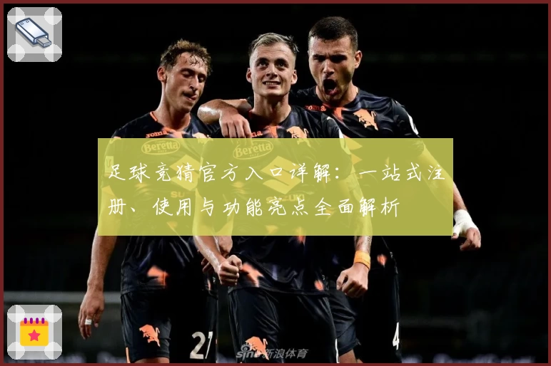 足球竞猜官方入口详解：一站式注册、使用与功能亮点全面解析
