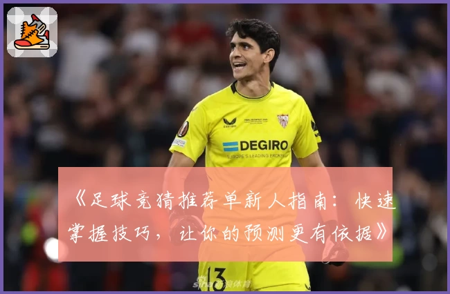 《足球竞猜推荐单新人指南：快速掌握技巧，让你的预测更有依据》