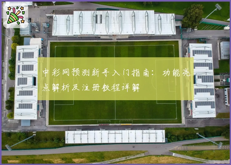 中彩网预测新手入门指南：功能亮点解析及注册教程详解