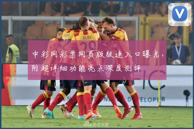 中彩网彩票网页版极速入口曝光，附超详细功能亮点深度测评