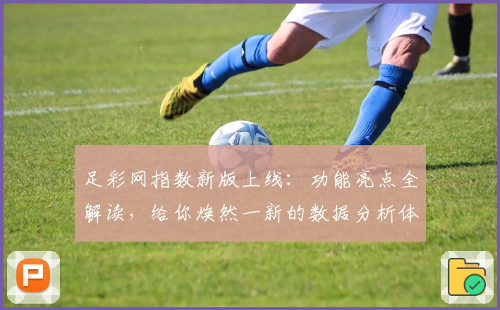 足彩网指数新版上线：功能亮点全解读，给你焕然一新的数据分析体验