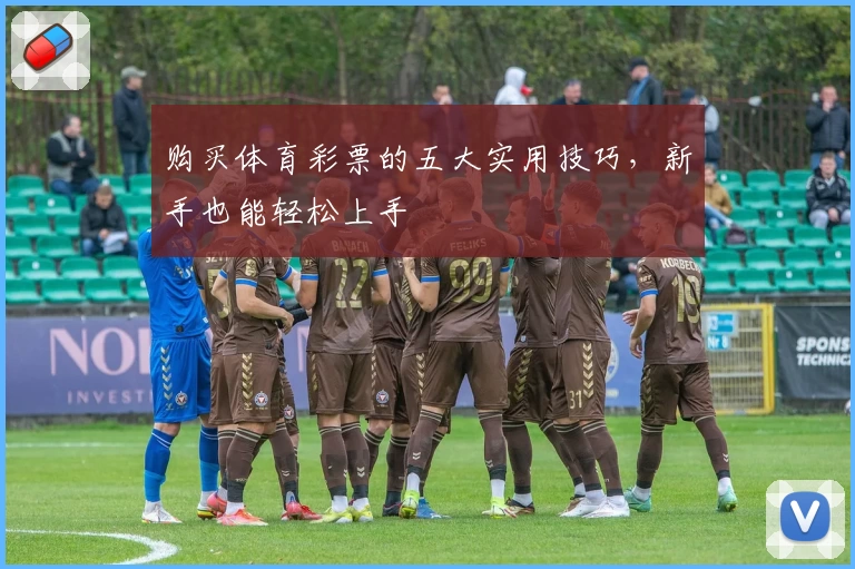 购买体育彩票的五大实用技巧，新手也能轻松上手