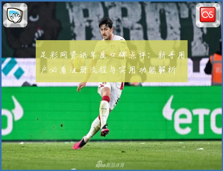足彩网资讯年度口碑点评：新手用户必看注册流程与实用功能解析